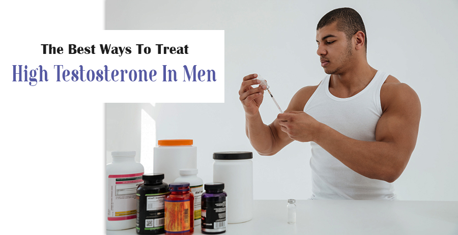 Best Ways To Treat High Testosterone In Men